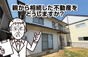 親から相続した不動産をどうしますか